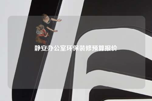 靜安辦公室環(huán)保裝修預(yù)算報(bào)價(jià)