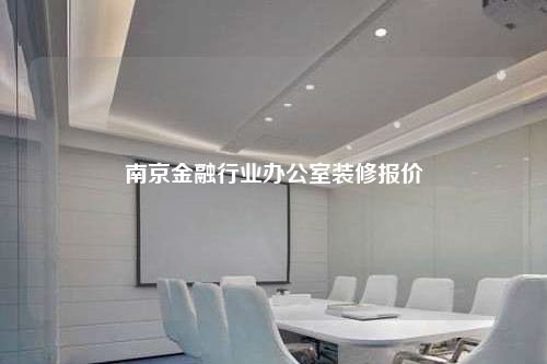 南京金融行業(yè)辦公室裝修報價