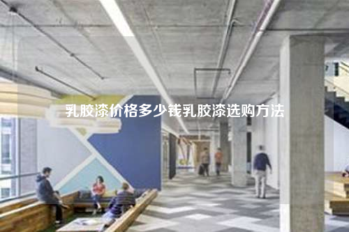 乳膠漆價格多少錢乳膠漆選購方法