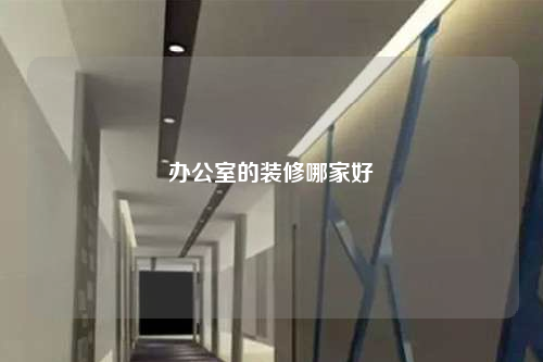 辦公室的裝修哪家好