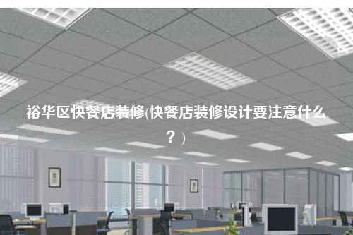 裕華區(qū)快餐店裝修(快餐店裝修設(shè)計(jì)要注意什么?)