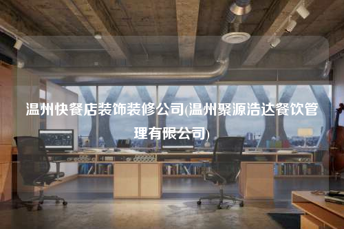 溫州快餐店裝飾裝修公司(溫州聚源浩達餐飲管理有限公司)
