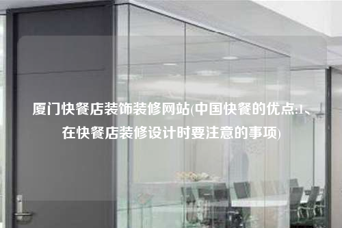 廈門快餐店裝飾裝修網站(中國快餐的優點:1、在快餐店裝修設計時要注意的事項)