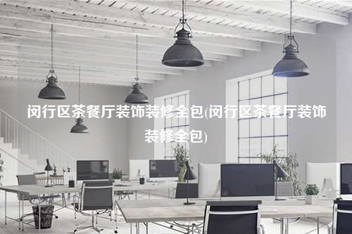 閔行區茶餐廳裝飾裝修全包(閔行區茶餐廳裝飾裝修全包)