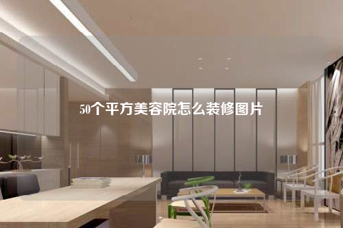 50個平方美容院怎么裝修圖片
