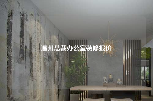 溫州總裁辦公室裝修報價