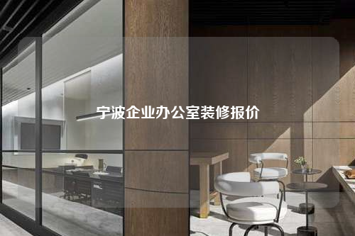 寧波企業(yè)辦公室裝修報(bào)價(jià)