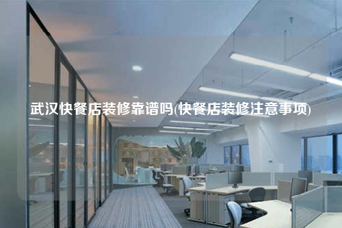 武漢快餐店裝修靠譜嗎(快餐店裝修注意事項)