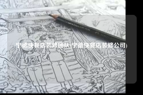 寧德快餐店裝修團(tuán)隊(duì)(寧德快餐店裝修公司)