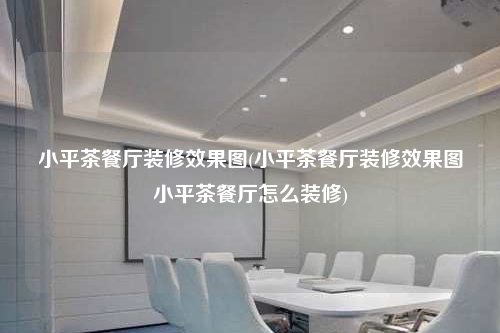 小平茶餐廳裝修效果圖(小平茶餐廳裝修效果圖小平茶餐廳怎么裝修)