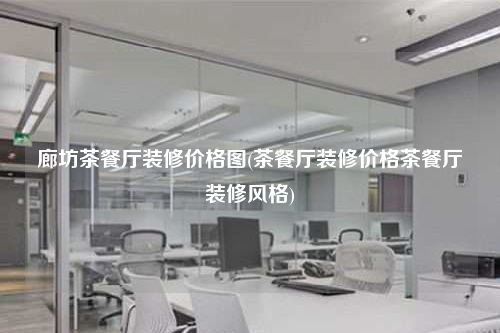 廊坊茶餐廳裝修價格圖(茶餐廳裝修價格茶餐廳裝修風格)