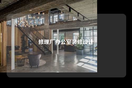 修理廠辦公室裝修設(shè)計(jì)