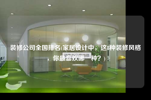 裝修公司全國排名(家居設計中,這8種裝修風格,你最喜歡哪一種?)