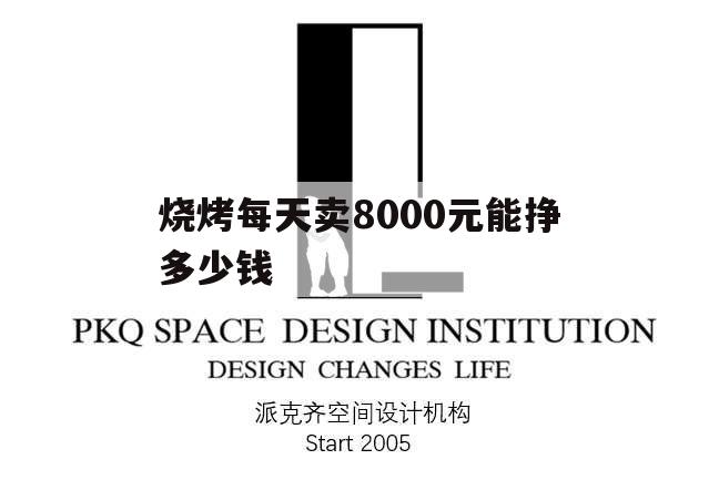 燒烤每天賣8000元能掙多少錢,燒烤一天2000能賺多少