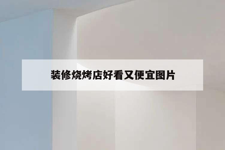 裝修燒烤店好看又便宜圖片,特色燒烤店裝修報價