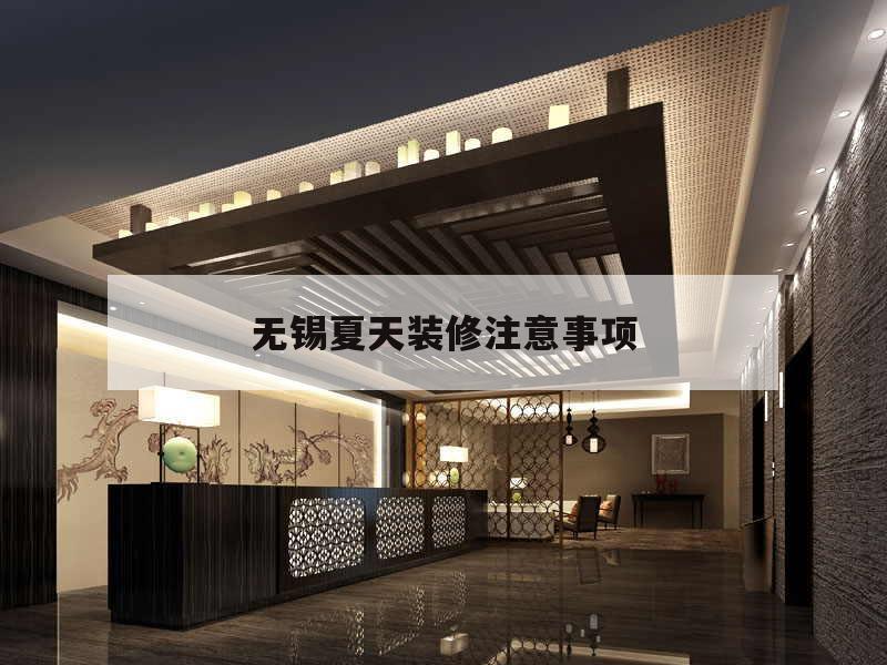 無錫夏天裝修注意事項(xiàng),夏季裝修注意事項(xiàng),夏季裝修業(yè)主必看