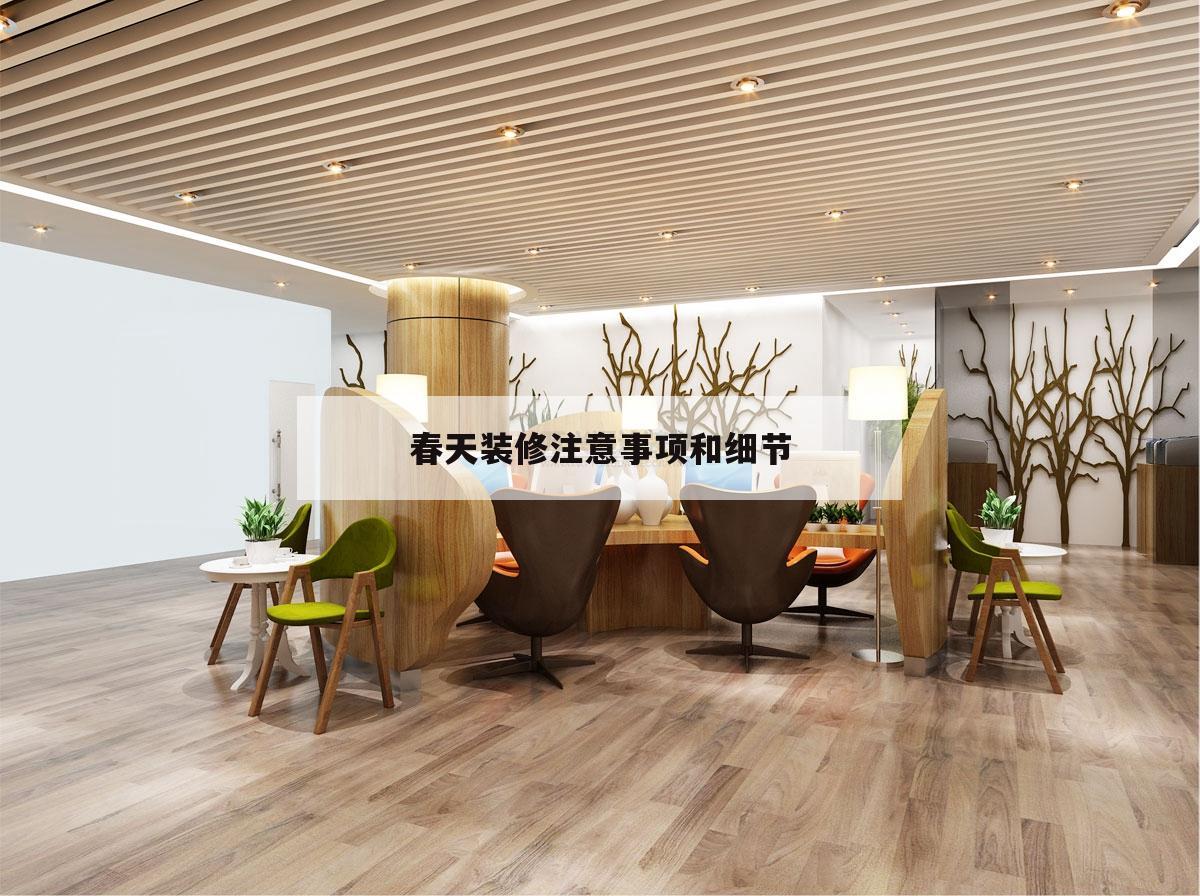 春天裝修注意事項和細節,房子裝修當天注意哪些事項