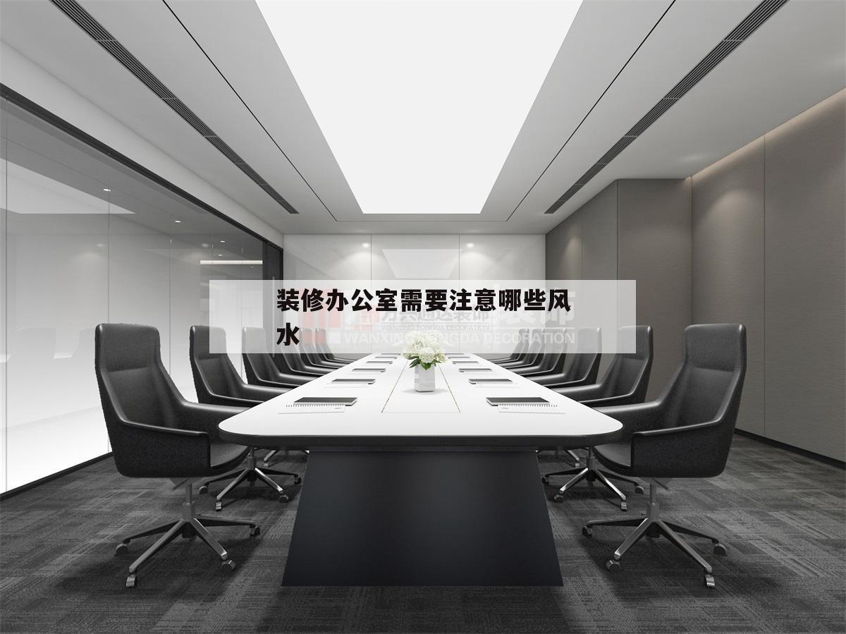 裝修辦公室需要注意哪些風水,辦公室如何裝修,這些建議可以看看