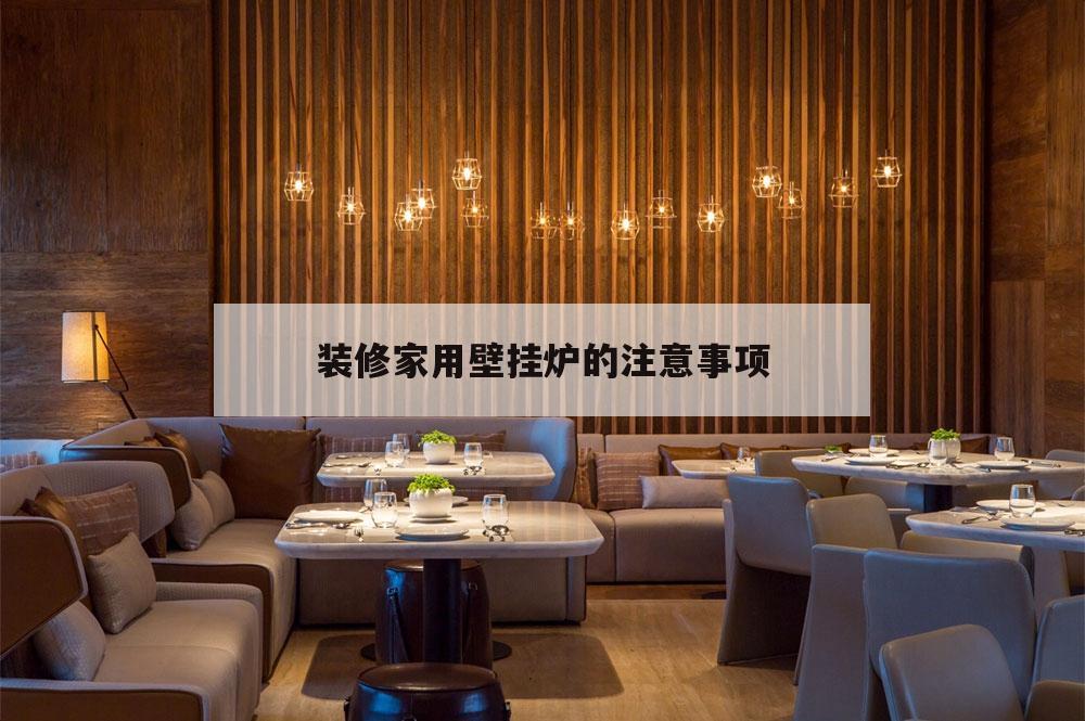 裝修家用壁掛爐的注意事項(xiàng),家庭安裝壁掛爐需要注意什么