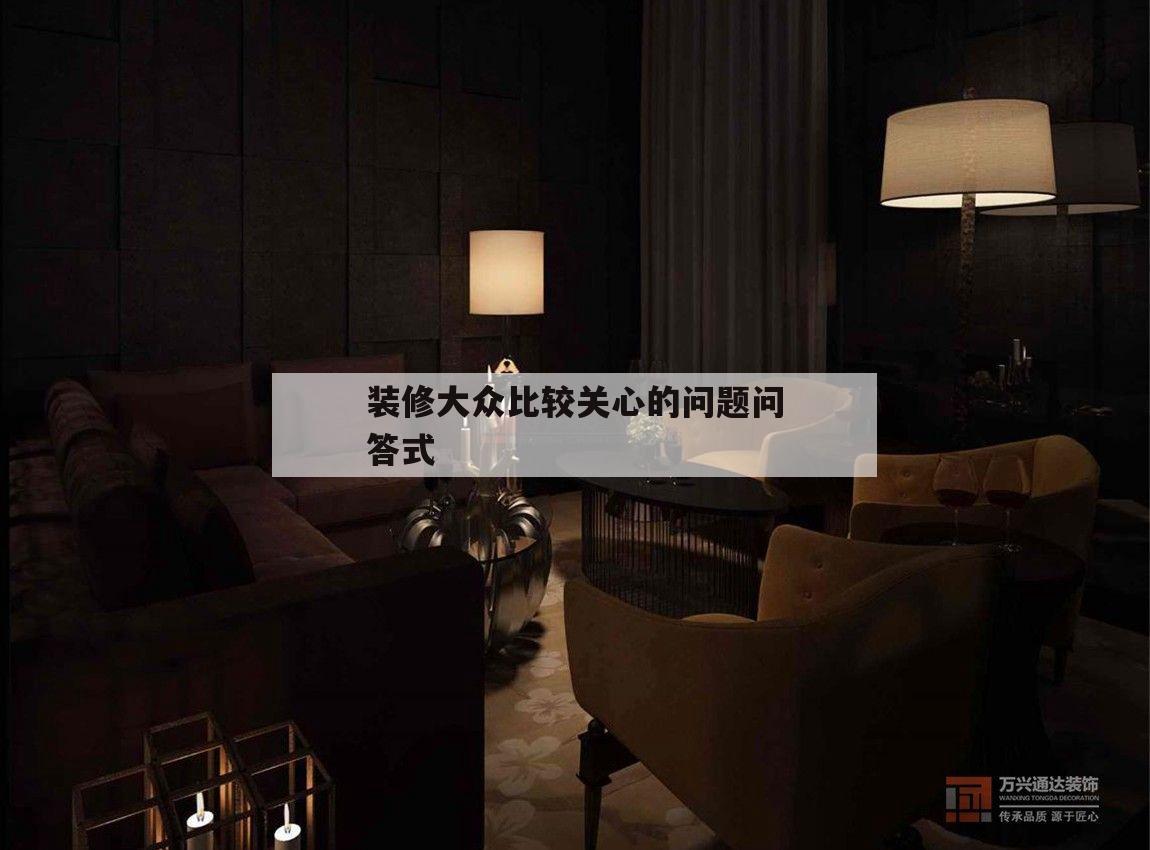 裝修平易近
眾
比較
關懷
的問題問答式,對裝修好已經入住的客戶應當
說什么